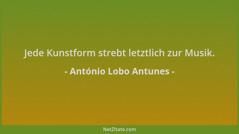 António Lobo Antunes - Jede Kunstform strebt letztlich zur Musik....