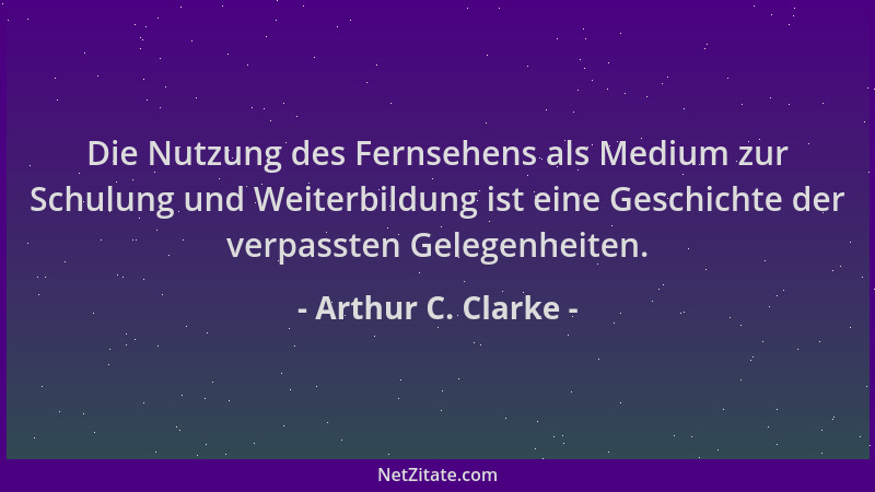 Arthur C. Clarke - Die Nutzung des Fernsehens als Medium zur Schulung und Weiterbildung ist eine Geschichte der verpassten...
