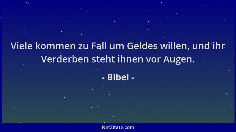 Bibel - Viele kommen zu Fall um Geldes willen, und ihr Verderben steht ihnen vor Augen....