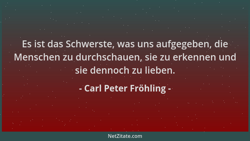 Carl Peter Fröhling - Es ist das Schwerste, was uns aufgegeben, die Menschen zu durchschauen, sie zu erkennen und sie denno...