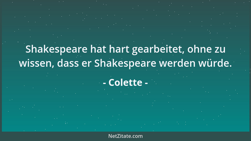 Colette - Wir sind auf Erden um das Glück zu suchen, nicht um es zu finden....
