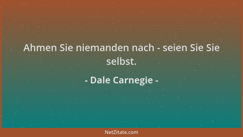 Dale Carnegie - Ahmen Sie niemanden nach - seien Sie Sie selbst....