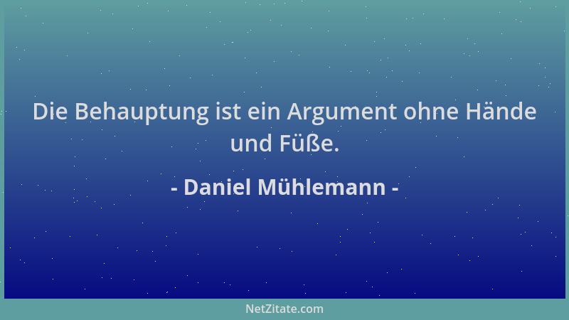 Daniel Mühlemann - Die Behauptung ist ein Argument ohne Hände und Füße....