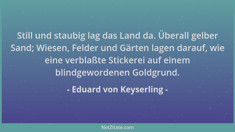 Eduard von Keyserling - Still und staubig lag das Land da. Überall gelber Sand; Wiesen, Felder und Gärten lagen darauf, wie...