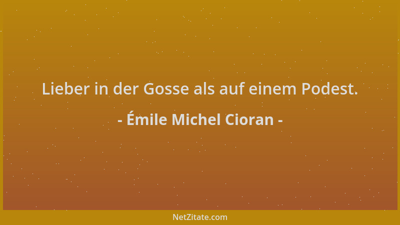 Émile Michel Cioran - Lieber in der Gosse als auf einem Podest....