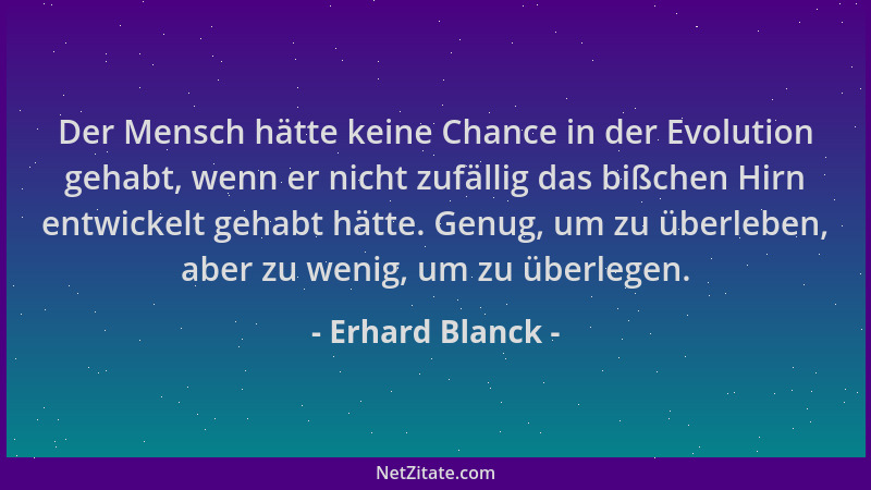 Erhard Blanck - Der Mensch hätte keine Chance in der Evolution gehabt, wenn er nicht zufällig das bißchen Hirn entwickelt g...