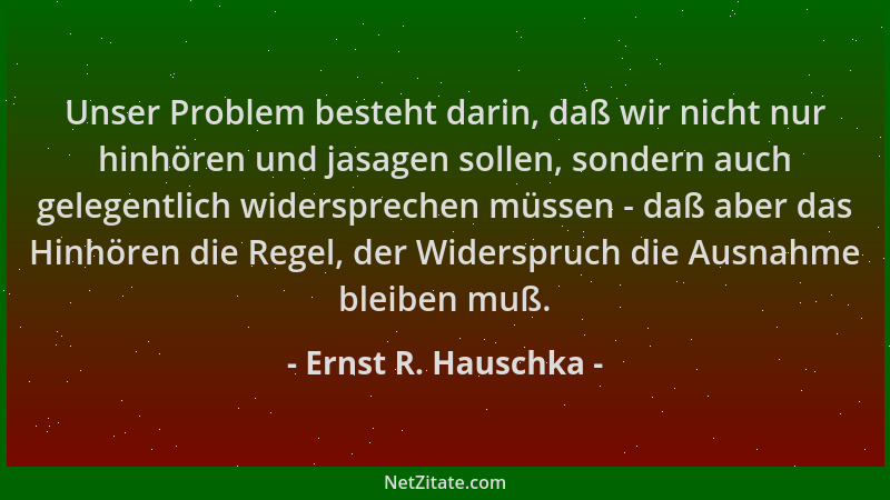 Ernst R. Hauschka - Unser Problem besteht darin, daß wir nicht nur hinhören und jasagen sollen, sondern auch gelegentlich w...
