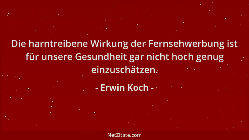 Erwin Koch - Die harntreibene Wirkung der Fernsehwerbung ist für unsere Gesundheit gar nicht hoch genug einzuschätzen....