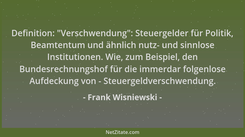 Frank Wisniewski - Definition:  "Verschwendung ": Steuergelder für Politik, Beamtentum und ähnlich nutz- und sinnlose Institu...