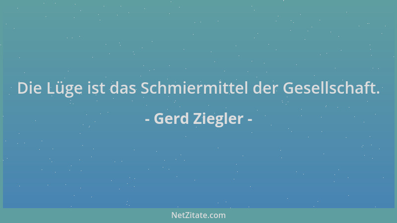 Gerd Ziegler - Die Lüge ist das Schmiermittel der Gesellschaft....