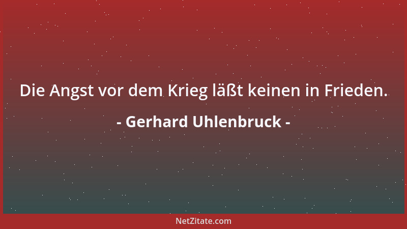 Gerhard Uhlenbruck - Die Angst vor dem Krieg läßt keinen in Frieden....
