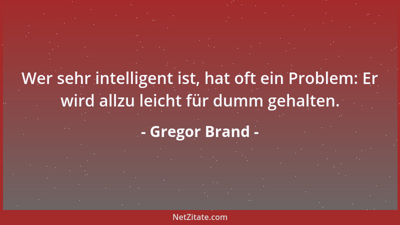 Gregor Brand - Wer sehr intelligent ist, hat oft ein Problem: Er wird allzu leicht für dumm gehalten....