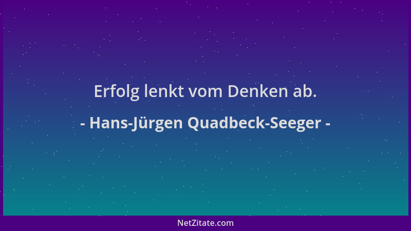 Hans-Jürgen Quadbeck-Seeger - Erfolg lenkt vom Denken ab....