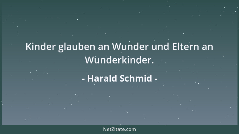 Harald Schmid - Kinder glauben an Wunder und Eltern an Wunderkinder....