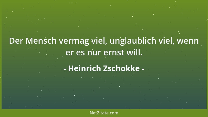 Heinrich Zschokke - Der Mensch vermag viel, unglaublich viel, wenn er es nur ernst will....