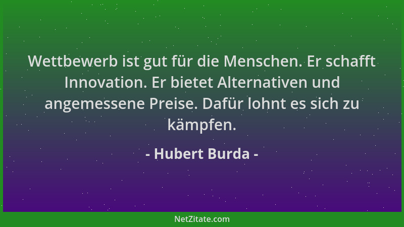 Hubert Burda - Wettbewerb ist gut für die Menschen. Er schafft Innovation. Er bietet Alternativen und angemessene Preise. D...