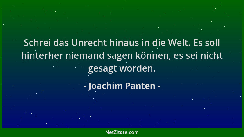 Joachim Panten - Schrei das Unrecht hinaus in die Welt. Es soll hinterher niemand sagen können, es sei nicht gesagt worden....