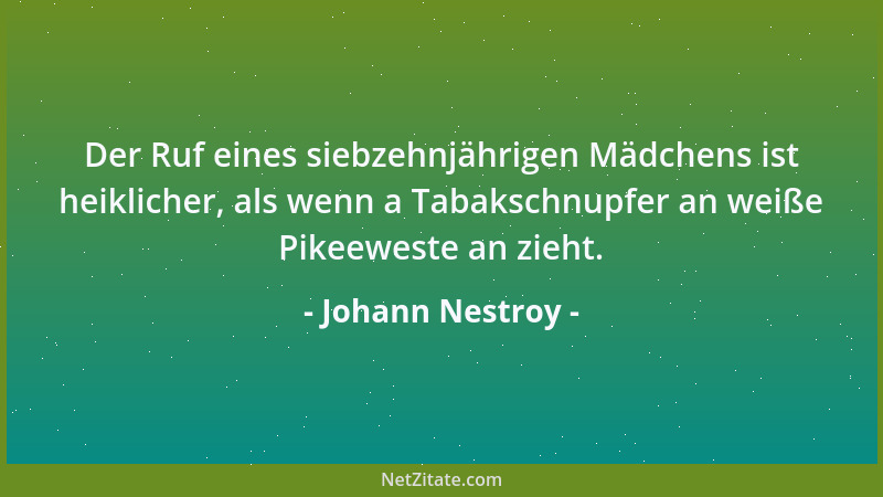 Johann Nestroy - Der Ruf eines siebzehnjährigen Mädchens ist heiklicher, als wenn a Tabakschnupfer an weiße Pikeeweste an z...