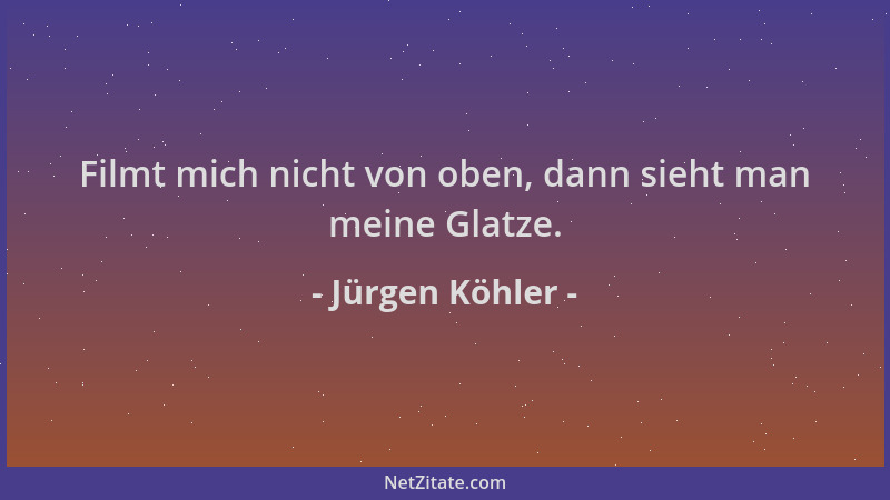 Jürgen Köhler - Filmt mich nicht von oben, dann sieht man meine Glatze....