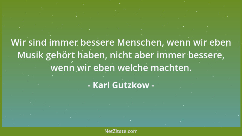Karl Gutzkow - Nenne nicht deinen Mangel an Fleiß und stetiger Aufmerksamkeit Phantasie, und nicht die Schwäche deiner Nerv...