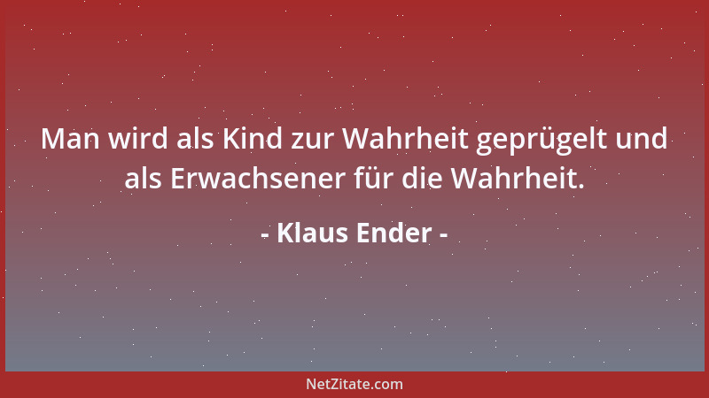 Klaus Ender - Man wird als Kind zur Wahrheit geprügelt und als Erwachsener für die Wahrheit....
