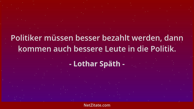 Lothar Späth - Politiker müssen besser bezahlt werden, dann kommen auch bessere Leute in die Politik....