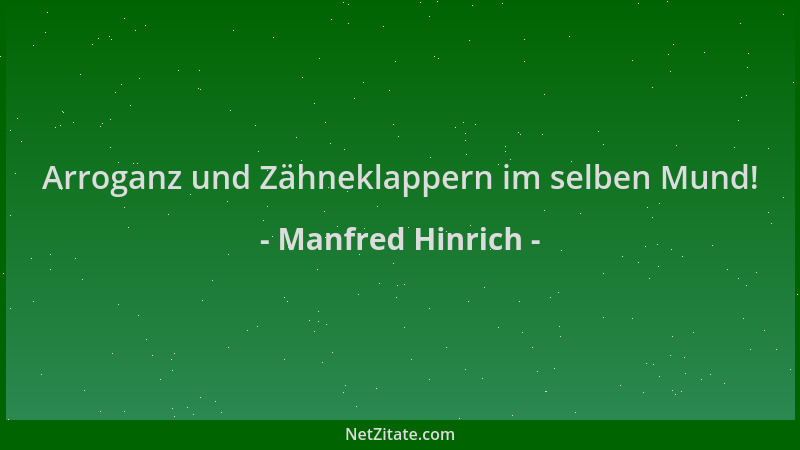 Manfred Hinrich - Arroganz und Zähneklappern im selben Mund!...