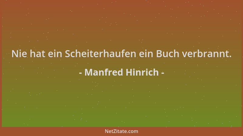 Manfred Hinrich - Nie hat ein Scheiterhaufen ein Buch verbrannt....