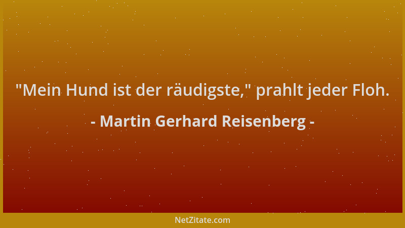 Martin Gerhard Reisenberg -  "Mein Hund ist der räudigste, " prahlt jeder Floh....