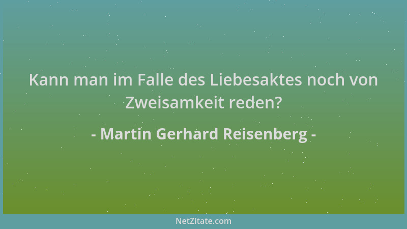 Martin Gerhard Reisenberg - Kann man im Falle des Liebesaktes noch von Zweisamkeit reden?...