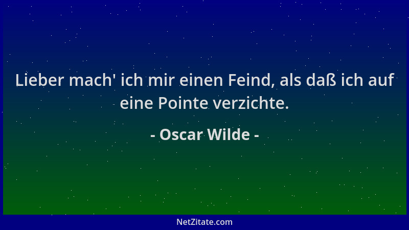 Oscar Wilde - Lieber mach ' ich mir einen Feind, als daß ich auf eine Pointe verzichte....