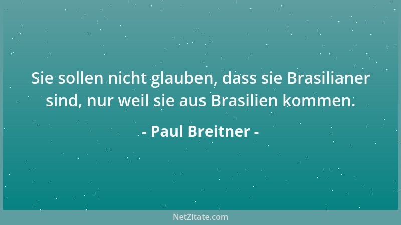 Paul Breitner - Sie sollen nicht glauben, dass sie Brasilianer sind, nur weil sie aus Brasilien kommen....