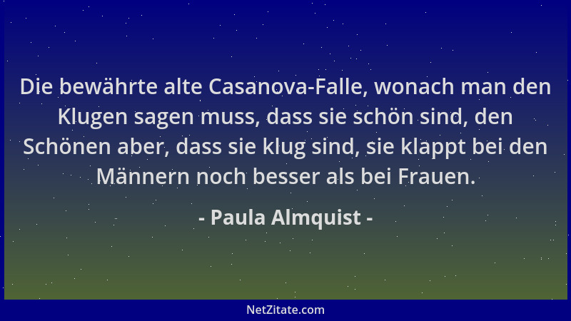 Paula Almquist - Die bewährte alte Casanova-Falle, wonach man den Klugen sagen muss, dass sie schön sind, den Schönen aber,...