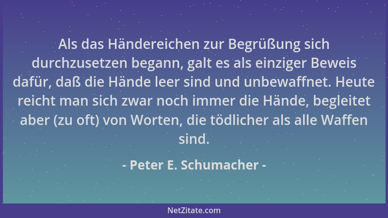 Peter E. Schumacher - Als das Händereichen zur Begrüßung sich durchzusetzen begann, galt es als einziger Beweis dafür, daß...