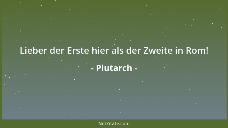 Plutarch - Lieber der Erste hier als der Zweite in Rom!...