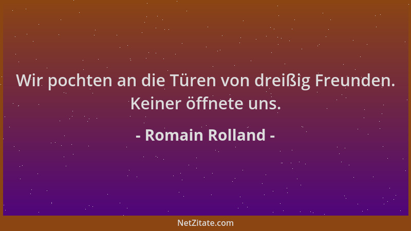 Romain Rolland - Wir pochten an die Türen von dreißig Freunden. Keiner öffnete uns....