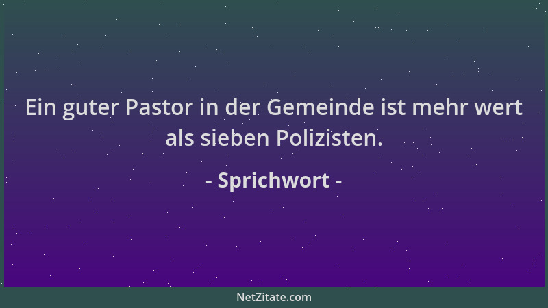 Sprichwort - Ein guter Pastor in der Gemeinde ist mehr wert als sieben Polizisten....