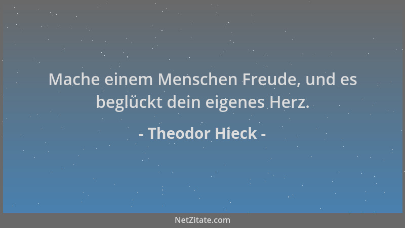 Theodor Hieck - Mache einem Menschen Freude, und es beglückt dein eigenes Herz....