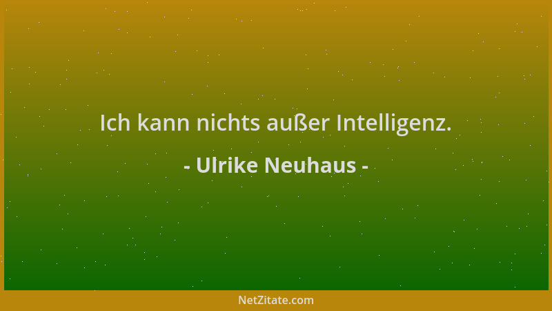 Ulrike Neuhaus - Ich kann nichts außer Intelligenz....