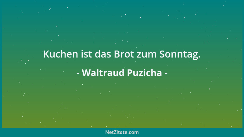 Waltraud Puzicha - Kuchen ist das Brot zum Sonntag....