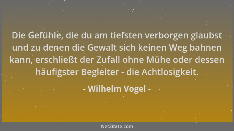 Wilhelm Vogel - Die Gefühle, die du am tiefsten verborgen glaubst und zu denen die Gewalt sich keinen Weg bahnen kann, ersc...