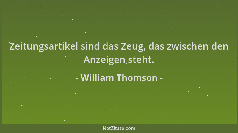 William Thomson - Zeitungsartikel sind das Zeug, das zwischen den Anzeigen steht....