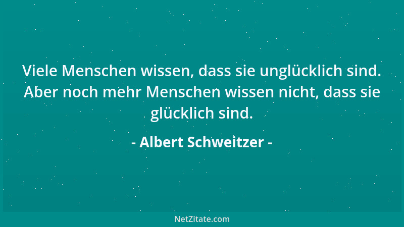 Albert Schweitzer - Das Dasein und alles, was es bringt, ist an sich nicht zwecklos, sondern es wird es erst, wenn die Mens...