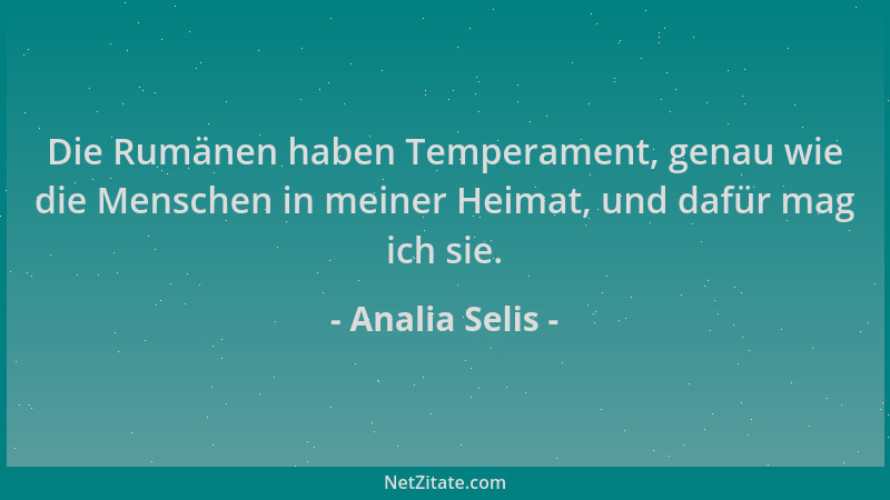 Analia Selis - Die Rumänen haben Temperament, genau wie die Menschen in meiner Heimat, und dafür mag ich sie....