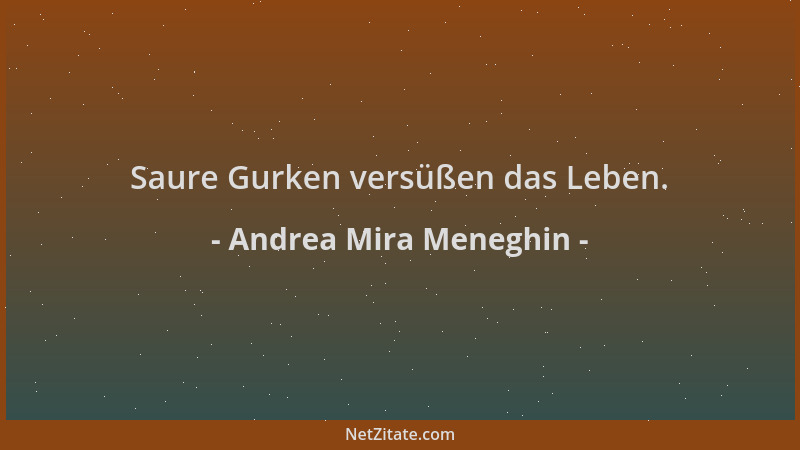 Andrea Mira Meneghin - Saure Gurken versüßen das Leben....