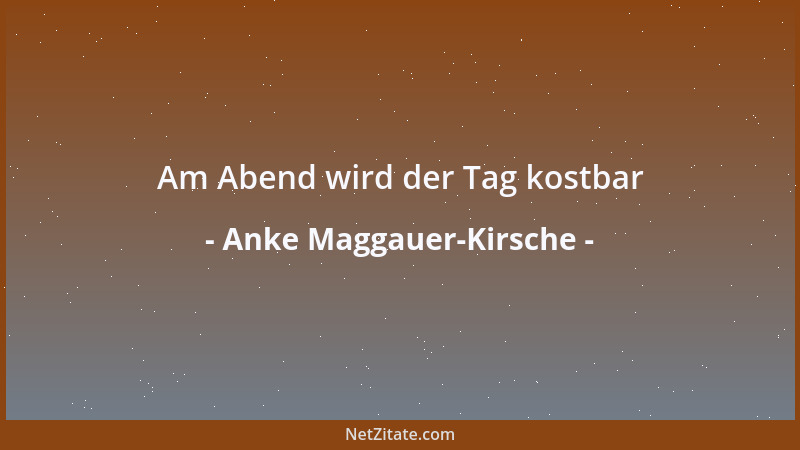 Anke Maggauer-Kirsche - Am Abend wird der Tag kostbar...