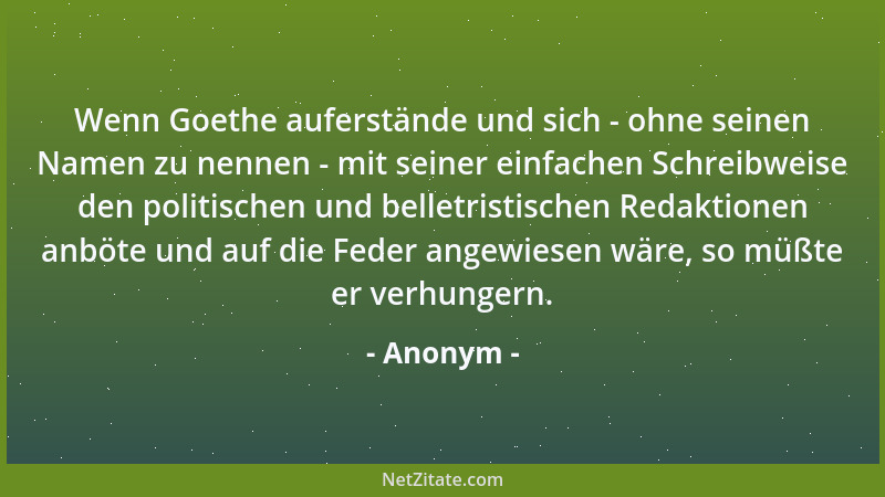 Anonym - Wenn Goethe auferstände und sich - ohne seinen Namen zu nennen - mit seiner einfachen Schreibweise den politischen...
