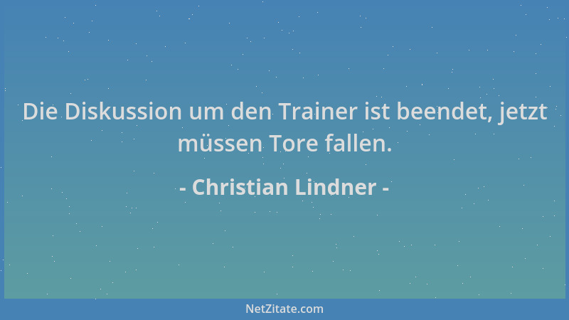 Christian Lindner - Die Diskussion um den Trainer ist beendet, jetzt müssen Tore fallen....
