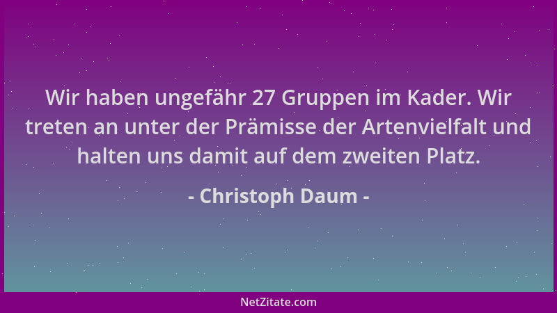 Christoph Daum - Wir haben ungefähr 27 Gruppen im Kader. Wir treten an unter der Prämisse der Artenvielfalt und halten uns...