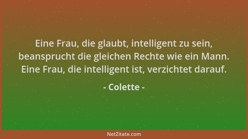 Colette - Eine Frau, die glaubt, intelligent zu sein, beansprucht die gleichen Rechte wie ein Mann. Eine Frau, die intellig...